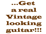 Get a real vintage looking guitar